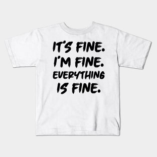 It's Fine I'm Fine Everything is Fine Kids T-Shirt